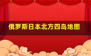 俄罗斯日本北方四岛地图