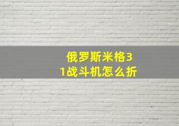 俄罗斯米格31战斗机怎么折