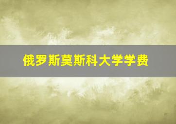 俄罗斯莫斯科大学学费