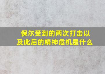 保尔受到的两次打击以及此后的精神危机是什么