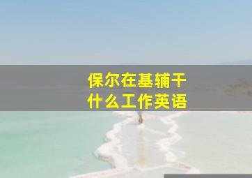 保尔在基辅干什么工作英语