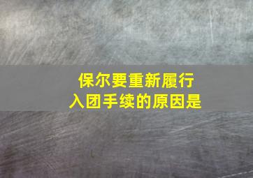 保尔要重新履行入团手续的原因是