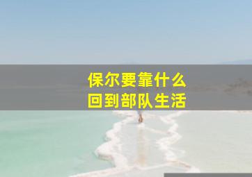 保尔要靠什么回到部队生活