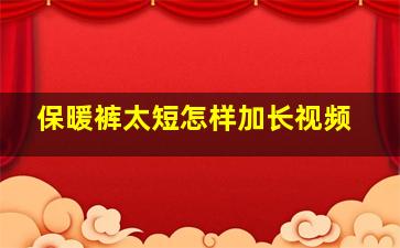 保暖裤太短怎样加长视频