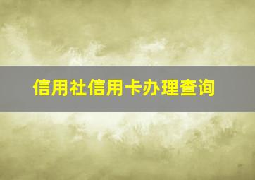 信用社信用卡办理查询