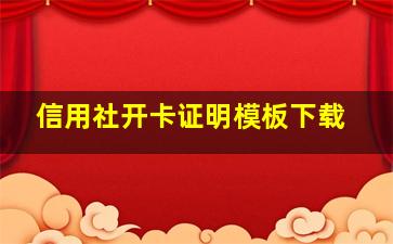 信用社开卡证明模板下载