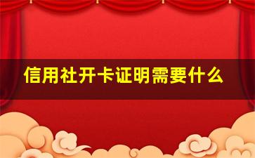 信用社开卡证明需要什么