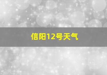 信阳12号天气