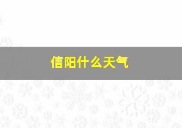 信阳什么天气