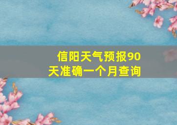 信阳天气预报90天准确一个月查询