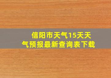 信阳市天气15天天气预报最新查询表下载