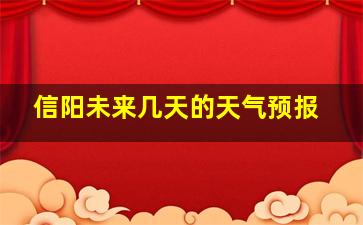 信阳未来几天的天气预报