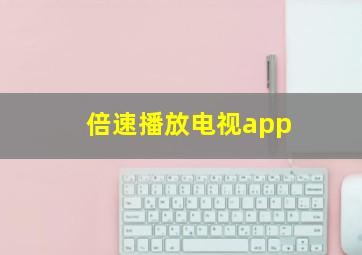 倍速播放电视app