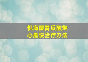 倪海厦胃反酸烧心最快治疗办法