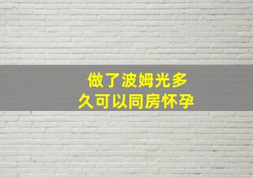 做了波姆光多久可以同房怀孕