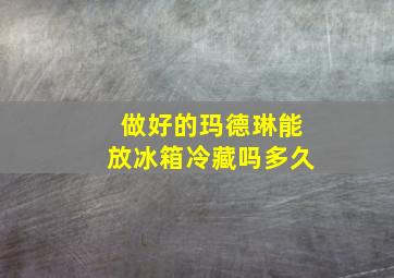 做好的玛德琳能放冰箱冷藏吗多久