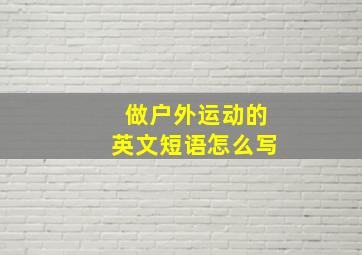 做户外运动的英文短语怎么写