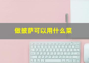 做披萨可以用什么菜