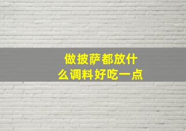 做披萨都放什么调料好吃一点