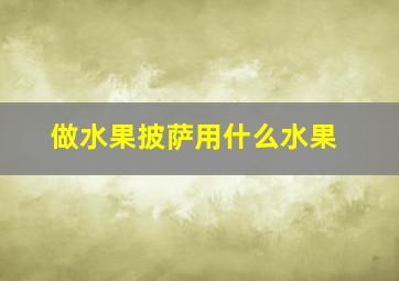 做水果披萨用什么水果