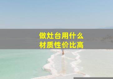 做灶台用什么材质性价比高