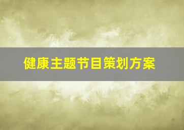 健康主题节目策划方案