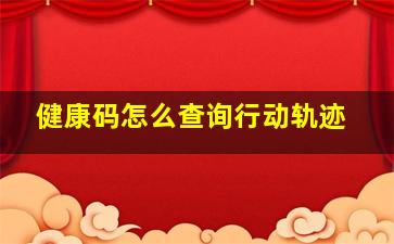 健康码怎么查询行动轨迹