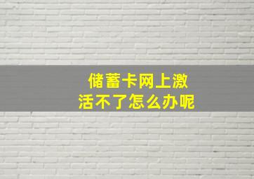 储蓄卡网上激活不了怎么办呢