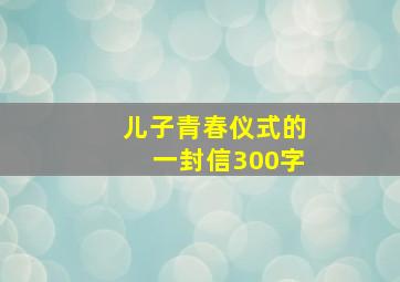 儿子青春仪式的一封信300字