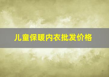 儿童保暖内衣批发价格