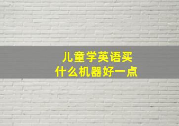 儿童学英语买什么机器好一点