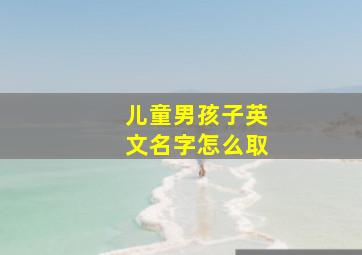 儿童男孩子英文名字怎么取