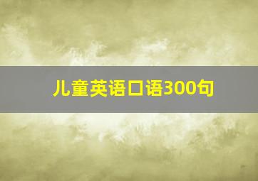 儿童英语口语300句