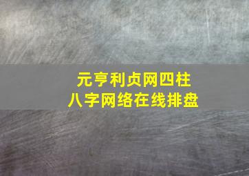 元亨利贞网四柱八字网络在线排盘