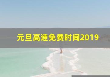 元旦高速免费时间2019