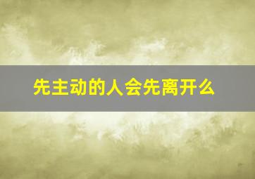 先主动的人会先离开么