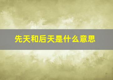 先天和后天是什么意思