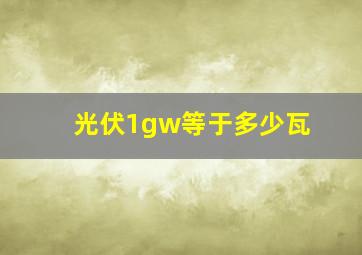 光伏1gw等于多少瓦