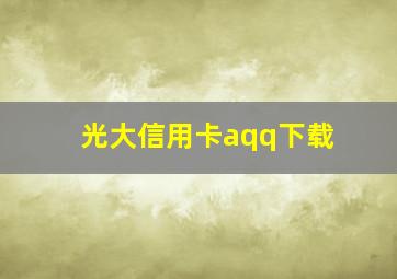 光大信用卡aqq下载