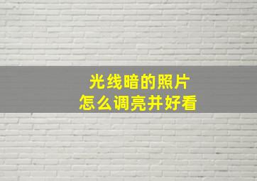 光线暗的照片怎么调亮并好看