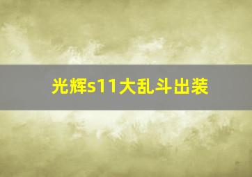 光辉s11大乱斗出装