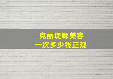 克丽缇娜美容一次多少钱正规