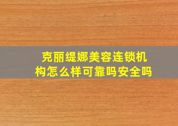 克丽缇娜美容连锁机构怎么样可靠吗安全吗