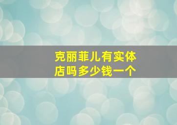 克丽菲儿有实体店吗多少钱一个