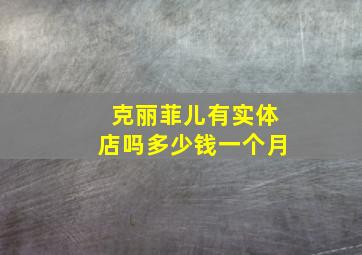 克丽菲儿有实体店吗多少钱一个月