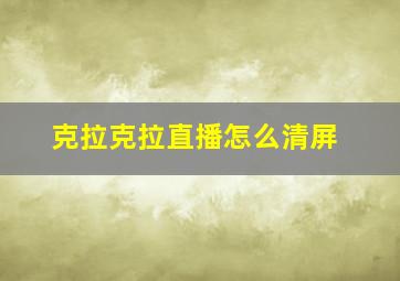 克拉克拉直播怎么清屏