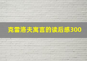 克雷洛夫寓言的读后感300