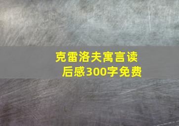 克雷洛夫寓言读后感300字免费