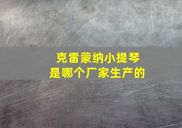 克雷蒙纳小提琴是哪个厂家生产的