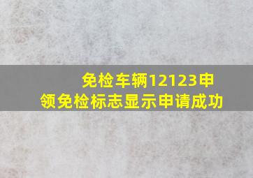 免检车辆12123申领免检标志显示申请成功